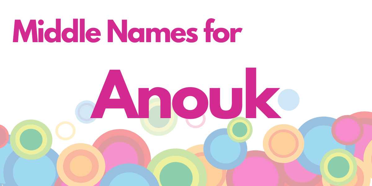 Middle Names for Anouk: 261 Unique Suggestions (Sure to Impress!)