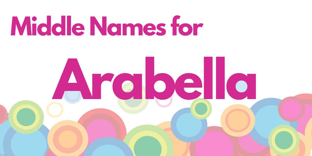 Middle Names for Arabella: 290 Elegant Selections (Irresistibly Chic)