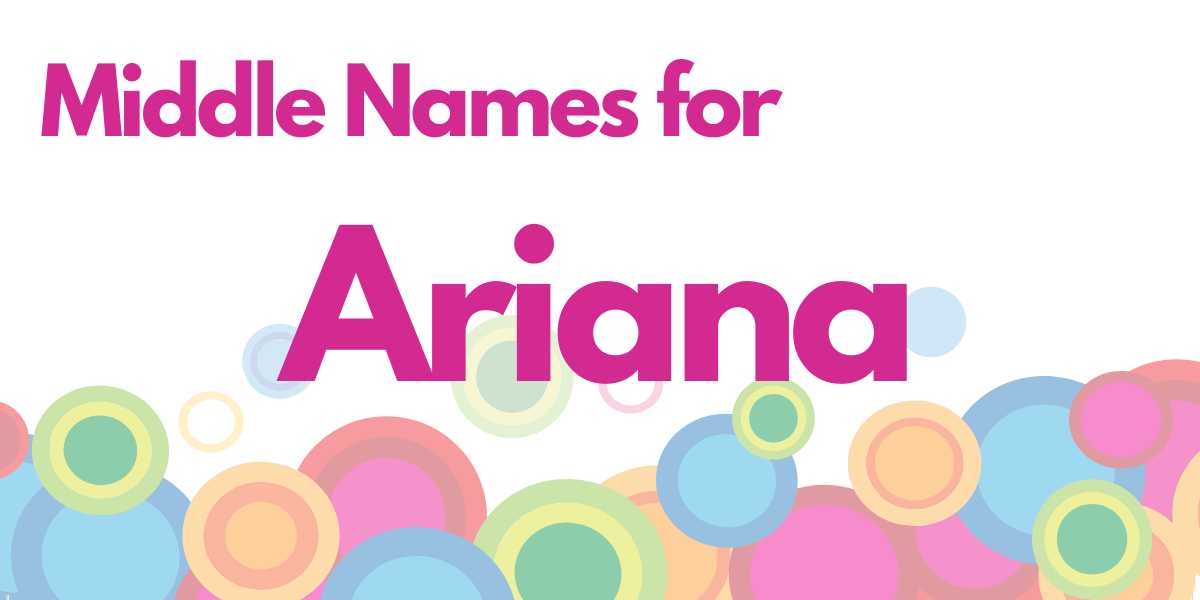 Middle Names for Ariana: 295 Glamorous Additions (Timeless and ...