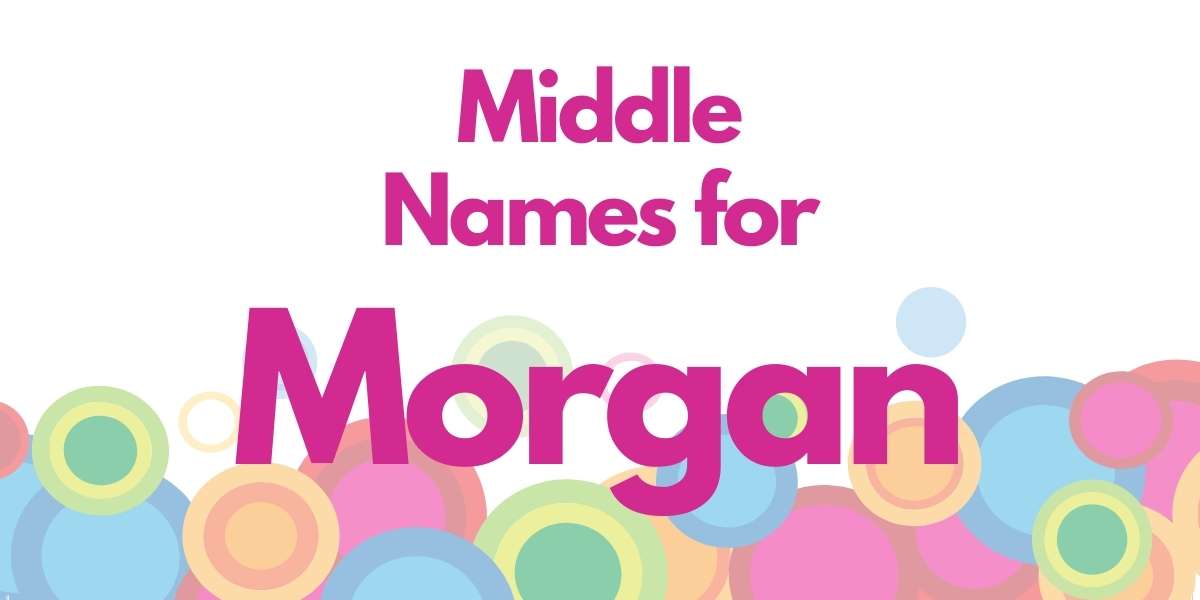Middle Names for Morgan: 159 Rare Finds - Baby Names
